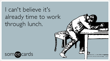i8ffiybusy-working-through-lunch-time-workplace-ecards-someecards